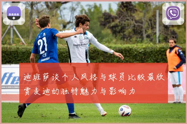 迪班萨谈个人风格与球员比较最欣赏麦迪的独特魅力与影响力